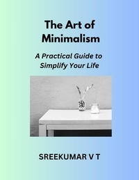  SREEKUMAR V T - The Art of Minimalism: A Practical Guide to Simplify Your Life.