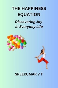  SREEKUMAR V T - The Happiness Equation: Discovering Joy in Everyday Life.