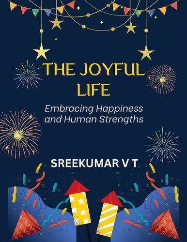  SREEKUMAR V T - The Joyful Life: Embracing Happiness and Human Strengths.