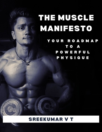  SREEKUMAR V T - The Muscle Manifesto: Your Roadmap to a Powerful Physique.