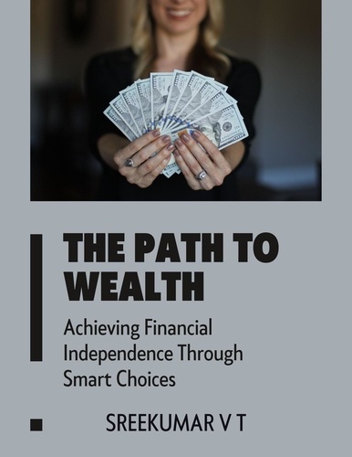  SREEKUMAR V T - The Path to Wealth: Achieving Financial Independence Through Smart Choices.
