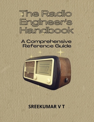  SREEKUMAR V T - The Radio Engineer's Handbook: A Comprehensive Reference Guide.