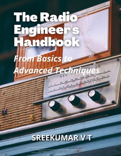  SREEKUMAR V T - The Radio Engineer's Handbook: From Basics to Advanced Techniques.