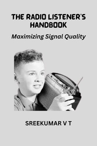  SREEKUMAR V T - The Radio Listener's Handbook: Maximizing Signal Quality.