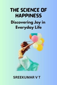  SREEKUMAR V T - The Science of Happiness: Discovering Joy in Everyday Life.
