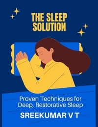  SREEKUMAR V T - The Sleep Solution: Proven Techniques for Deep, Restorative Sleep.
