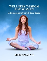  SREEKUMAR V T - Wellness Wisdom for Women: A Comprehensive Self-Care Guide.