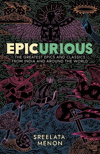 Epicurious. The Greatest Epics and Classics from India and Around the World