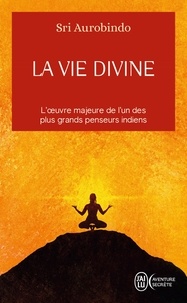 Sri Aurobindo - La vie divine (Tome 1).