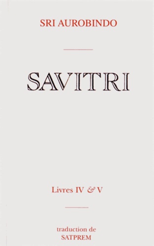 Sri Aurobindo - Savitri - Tomes 4 & 5, Le livre de la naissance et de la quête, Le livre de l'amour.