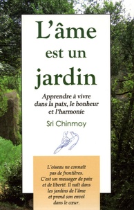  Sri Chinmoy - L'âme est un jardin - Apprendre à vivre dans la paix, le bonheur et l'harmonie.
