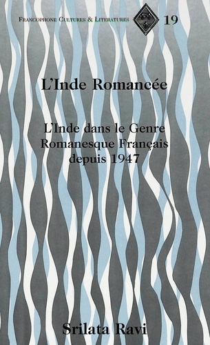 Srilata Ravi - L'inde romancée: l'inde dans le genre romanesque français depuis 1947.