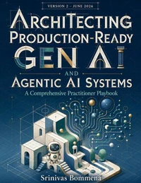 Architecting Production-Ready Gen AI and Agentic AI Systems