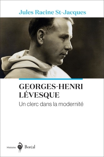 St-jacques jules Racine - Georges-Henri Lévesque, un clerc dans la modernité.