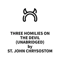 Three Homilies on the Devil (UNABRIDGED)