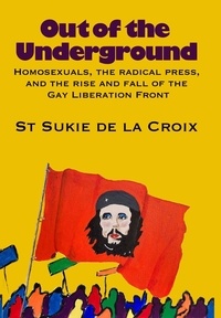  St Sukie de la Croix - Out Of The Underground: Homosexuality, The Radical Press, And The Rise And Fall Of The Gay Liberation Front.