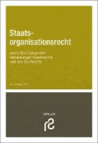 Staatsorganisationsrecht - sowie Grundzüge des Verfassungsprozessrechts und des Rechts der Europäischen Union.