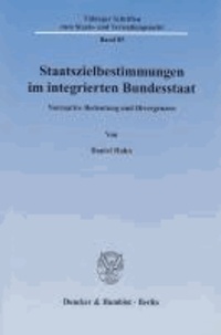 Staatszielbestimmungen im integrierten Bundesstaat - Normative Bedeutung und Divergenzen.