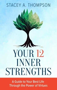 Your 12 Inner Strengths: A Guide to Your Best Life Through the Power of Virtues