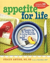 Stacey Antine - Appetite for Life - The Thumbs-Up, No-Yucks Guide to Getting Your Kid to Be a Great Eater--Including Over 100 Kid-Approved Recipes.