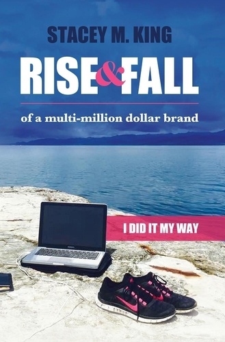  Stacey King et  Stacey M. King - Rise and Fall of a Multi-million Dollar Brand:  I Did it My Way ....