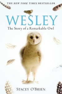 Stacey O'Brien - Wesley - The Story of a Remarkable Owl.
