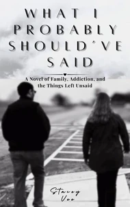 What I Probably Should've Said: A Novel of Family, Addiction, and the Things Left Unsaid