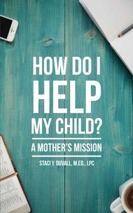  Staci Duvall, M.Ed., LPC, AADC - How Do I Help My Child: A Mother's Mission.