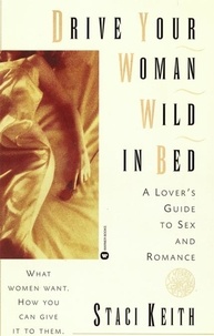 Staci Keith - Drive Your Women Wild in Bed - A Lover's Guide to Sex and Romance.