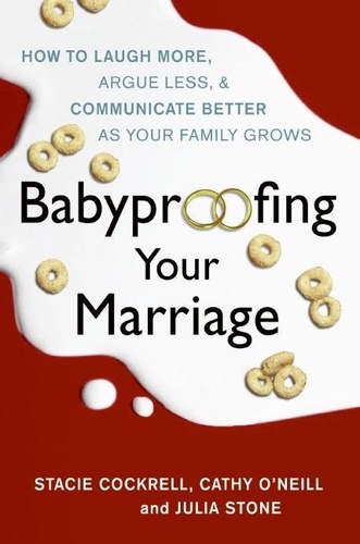 Stacie Cockrell et Cathy O'Neill - Babyproofing Your Marriage - How to Laugh More and Argue Less As Your Family Grows.