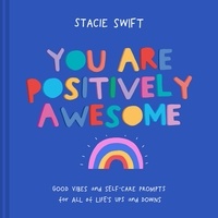 Stacie Swift - You Are Positively Awesome - Good vibes and self-care prompts for all of life's ups and downs.