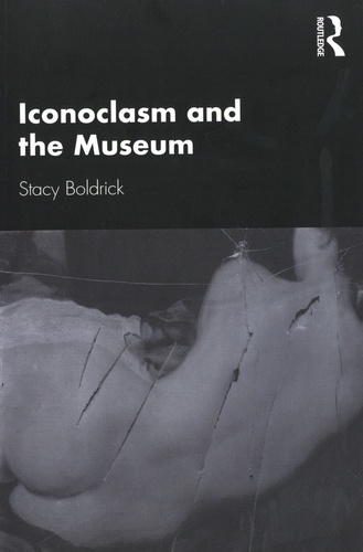 Stacy Boldrick - Iconoclasm and the Museum.