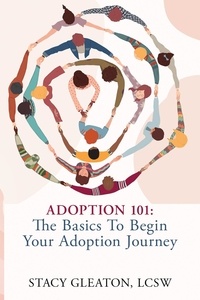 Téléchargez des livres d'anglais gratuits en ligne Adoption 101: The Basics to Begin Your Adoption Journey par Stacy Gleaton, LCSW  (French Edition) 9798887575049