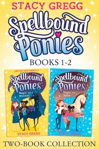 Stacy Gregg - Spellbound Ponies 2-book Collection Volume 1 - Magic and Mischief, Sugar and Spice.