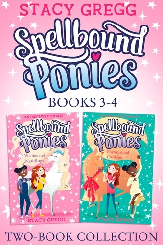 Stacy Gregg - Spellbound Ponies 2-book Collection Volume 2 - Wishes and Weddings, Fortune and Cookies.