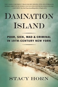 Stacy Horn - Damnation Island - Poor, Sick, Mad, and Criminal in 19th-Century New York.