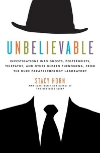 Stacy Horn - Unbelievable - Investigations into Ghosts, Poltergeists, Telepathy, and Other Unseen Phenomena, from the Duke Parapsychology Laboratory.