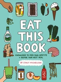 Stacy Michelson - Eat This Book - Knowledge to Feed Your Appetite and Inspire Your Next Meal.