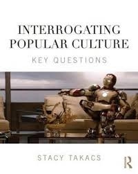 Stacy Takacs - Interrogating Popular Culture: Key Questions.