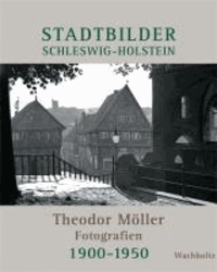 Stadtbilder Schleswig-Holstein - Theodor Möller Fotografien 1900-1950.