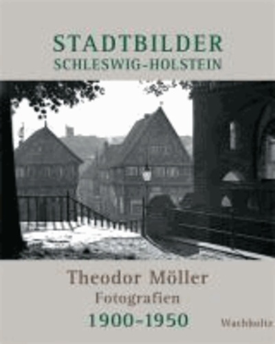 Stadtbilder Schleswig-Holstein - Theodor Möller Fotografien 1900-1950.
