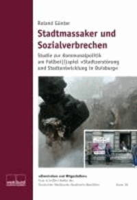 Stadtmassaker und Sozialverbrechen - Studie zur Kommunalpolitik am Fallbei(l)spiel "Stadtzerstörung und Stadtentwicklung in Duisburg".