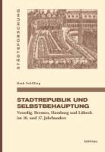 Stadtrepublik und Selbstbehauptung - Venedig, Bremen, Hamburg und Lübeck im 16. und 17. Jahrhundert.