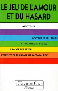 Le Jeu De L'Amour Et Du Hasard. L'Auteur Et Son Temps, Structures Et Themes, Analyses De Textes, L'Epreuve De Francais Au Baccalaureat