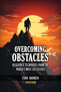 Overcoming Obstacles: Resilience Techniques from the World's Most Successful