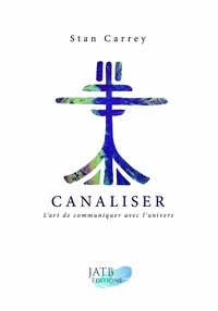 Stan Carrey - Canaliser, l'art de communiquer avec l'Univers.