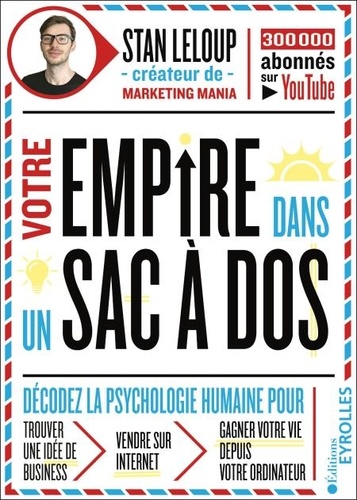 Votre empire dans son sac ados. Décodez la psychologie humaine pour trouver une idée de business, vendre sur internet et gagner votre vie depuis votre ordinateur