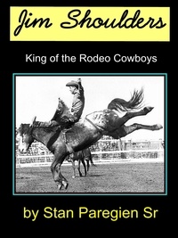  Stan Paregien - Jim Shoulders: King of the Rodeo Cowboys.