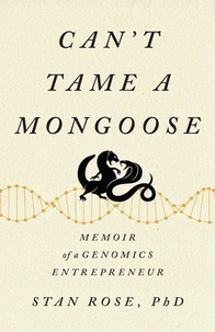  Stan Rose - Can’t Tame a Mongoose: Memoir of a Genomics Entrepreneur.