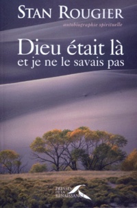 Stan Rougier - Dieu Etait La Et Je Ne Le Savais Pas.